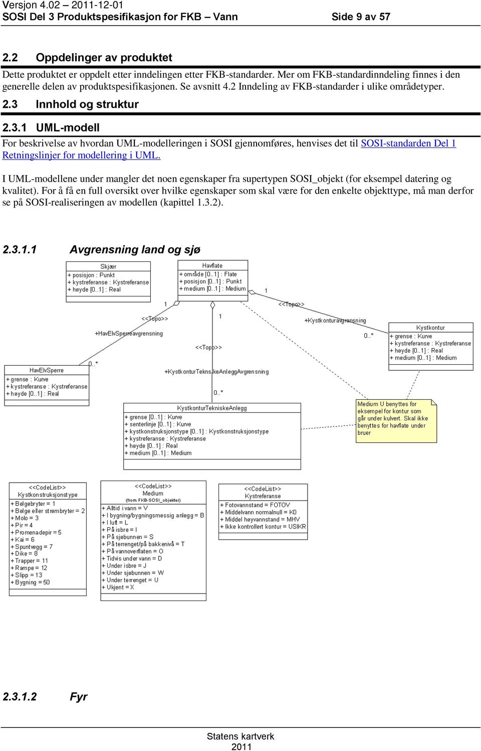 Innhold og struktur 2.3.1 UML-modell For beskrivelse av hvordan UML-modelleringen i SOSI gjennomføres, henvises det til SOSI-standarden Del 1 Retningslinjer for modellering i UML.