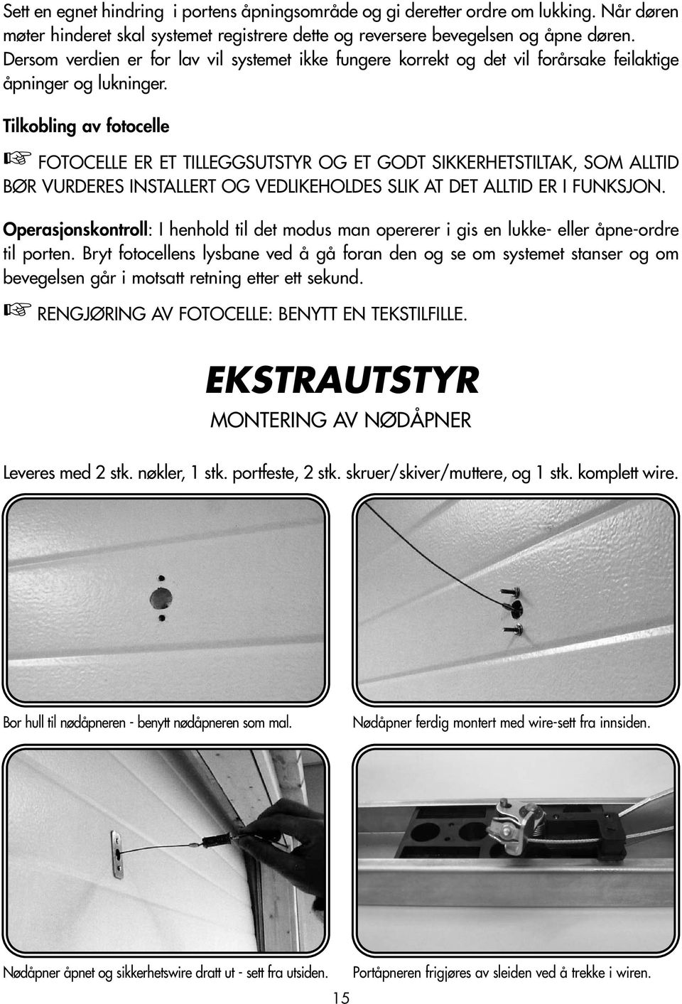 Tilkobling av fotocelle FOTOCELLE ER ET TILLEGGSUTSTYR OG ET GODT SIKKERHETSTILTAK, SOM ALLTID BØR VURDERES INSTALLERT OG VEDLIKEHOLDES SLIK AT DET ALLTID ER I FUNKSJON.