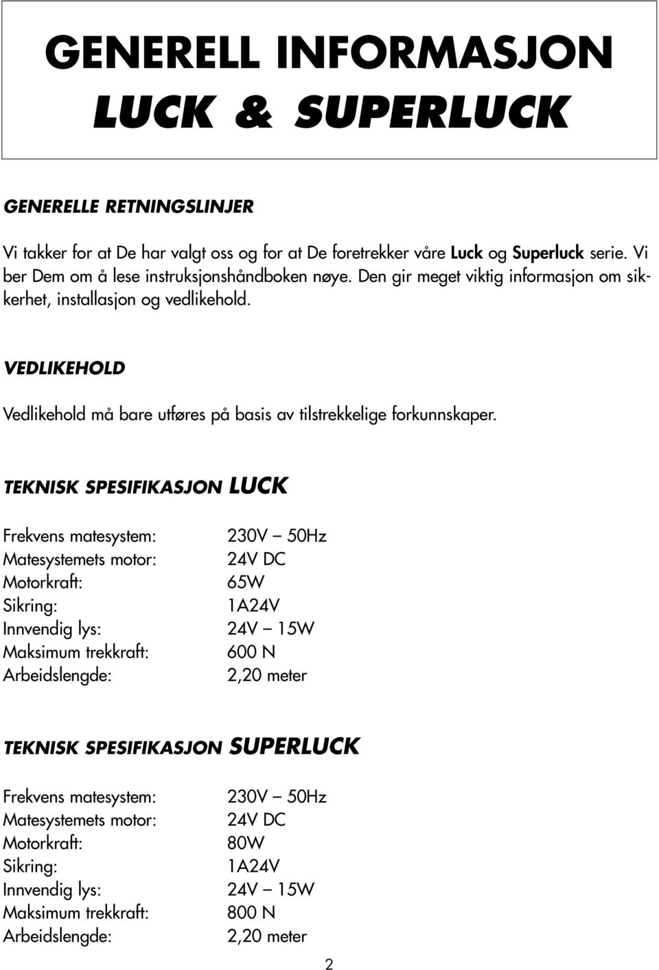 VEDLIKEHOLD Vedlikehold må bare utføres på basis av tilstrekkelige forkunnskaper.