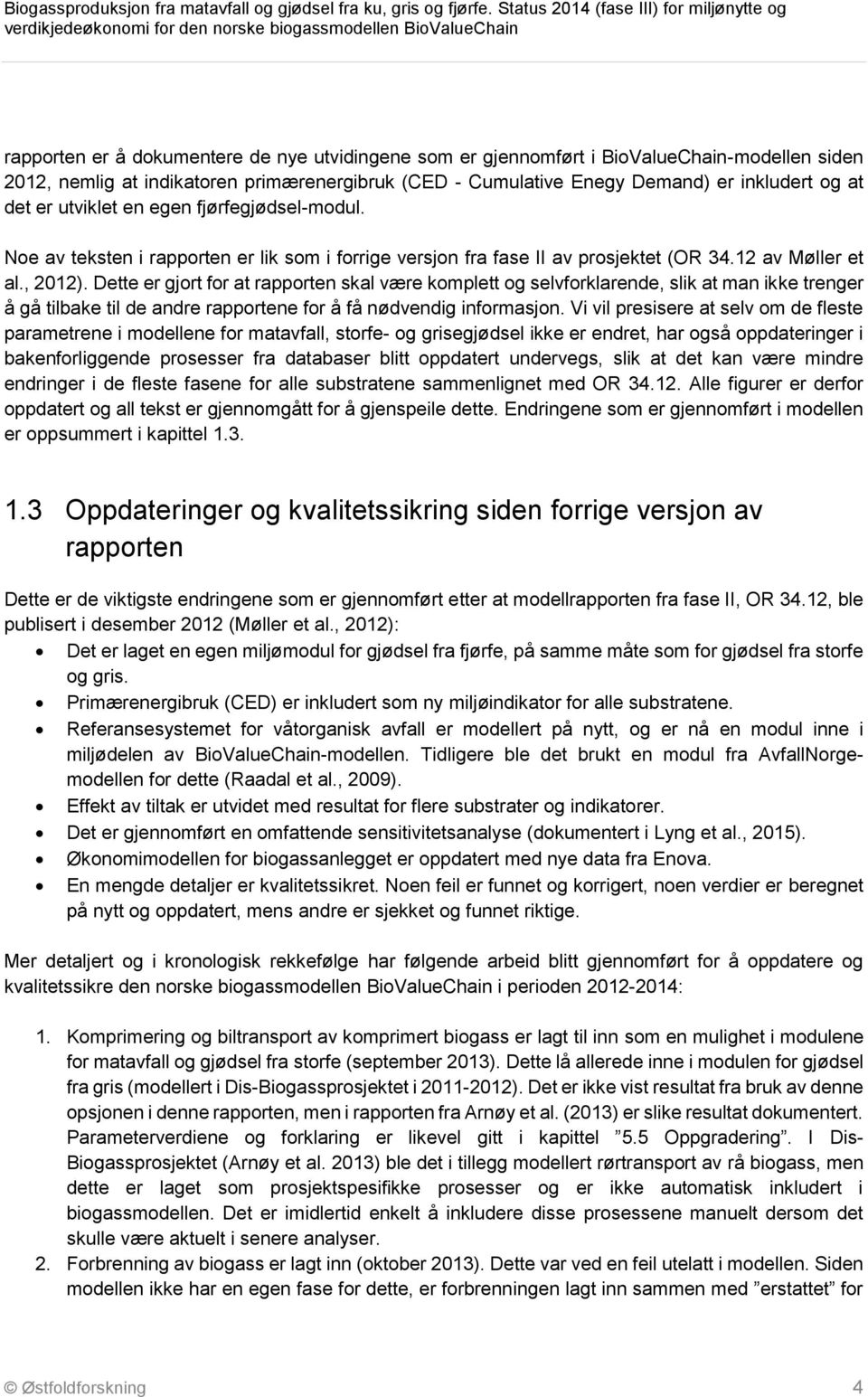 Dette er gjort for at rapporten skal være komplett og selvforklarende, slik at man ikke trenger å gå tilbake til de andre rapportene for å få nødvendig informasjon.