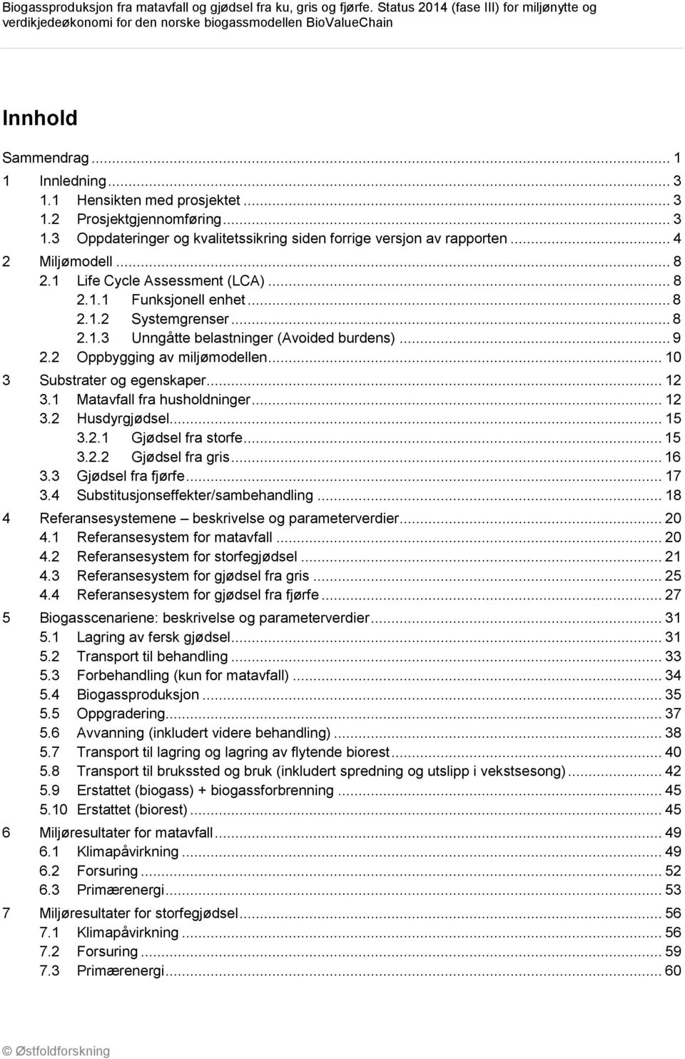 .. 10 3 Substrater og egenskaper... 12 3.1 Matavfall fra husholdninger... 12 3.2 Husdyrgjødsel... 15 3.2.1 Gjødsel fra storfe... 15 3.2.2 Gjødsel fra gris... 16 3.3 Gjødsel fra fjørfe... 17 3.