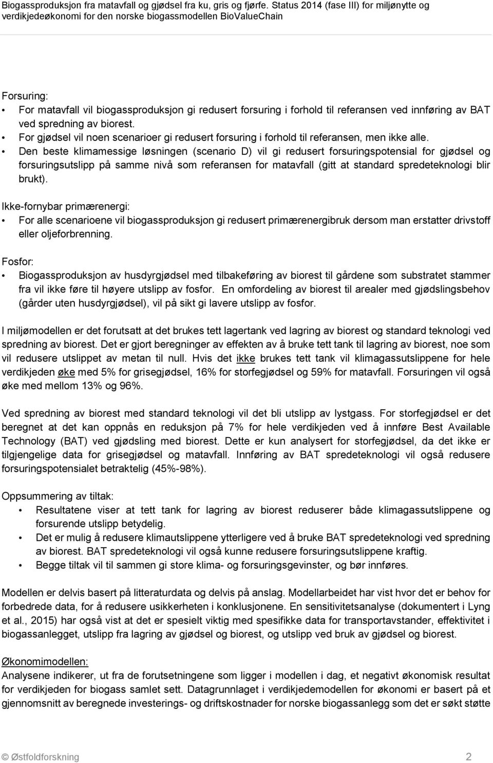 Den beste klimamessige løsningen (scenario D) vil gi redusert forsuringspotensial for gjødsel og forsuringsutslipp på samme nivå som referansen for matavfall (gitt at standard spredeteknologi blir