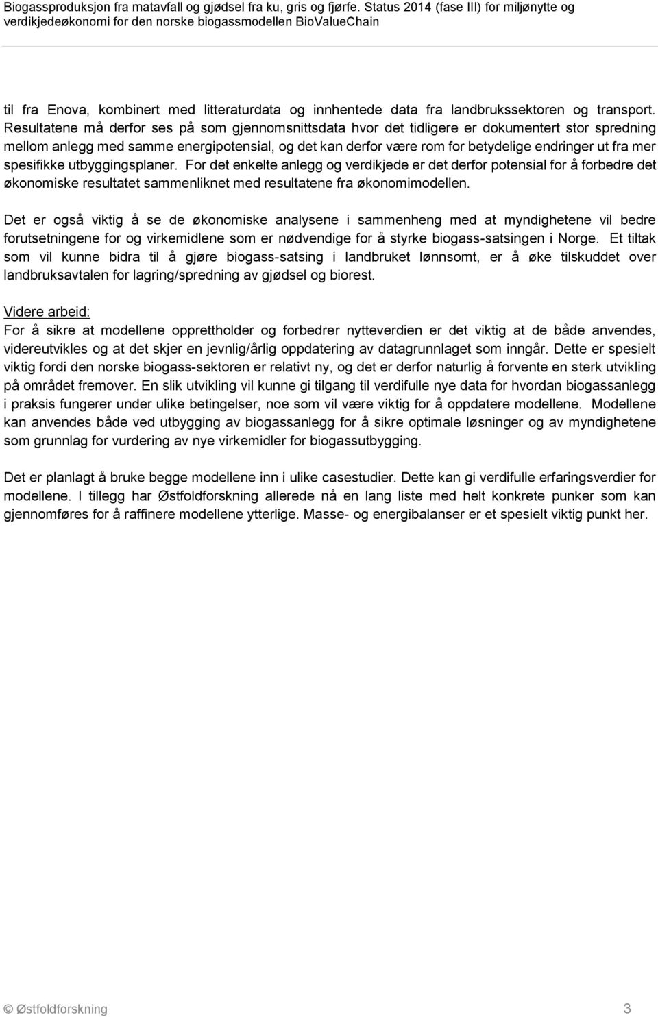 mer spesifikke utbyggingsplaner. For det enkelte anlegg og verdikjede er det derfor potensial for å forbedre det økonomiske resultatet sammenliknet med resultatene fra økonomimodellen.