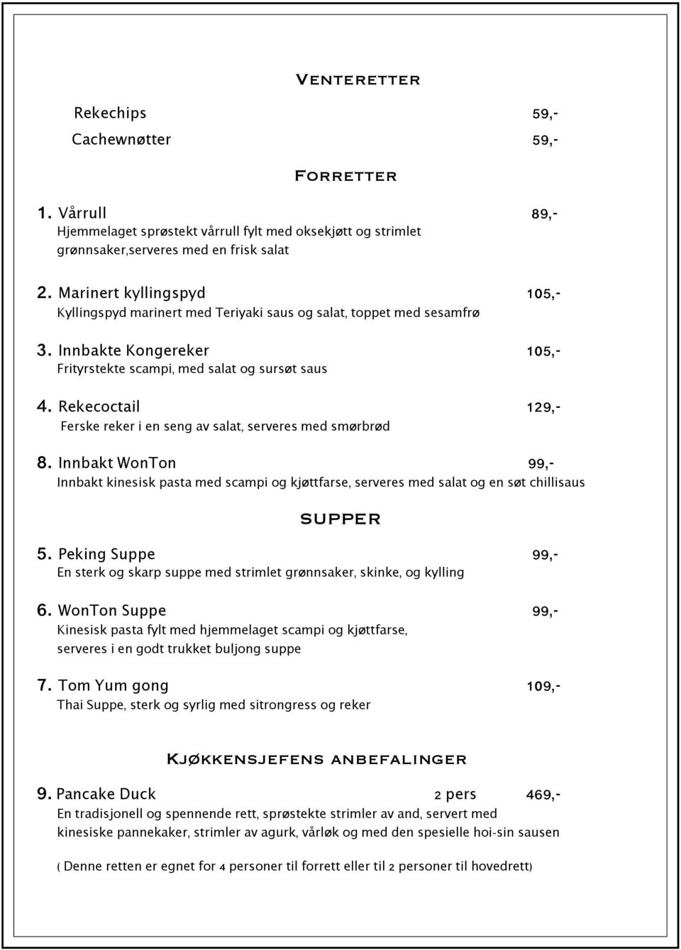 Rekecoctail!!!!!!!!!!! 129,- Ferske reker i en seng av salat, serveres med smørbrød 8. Innbakt WonTon!