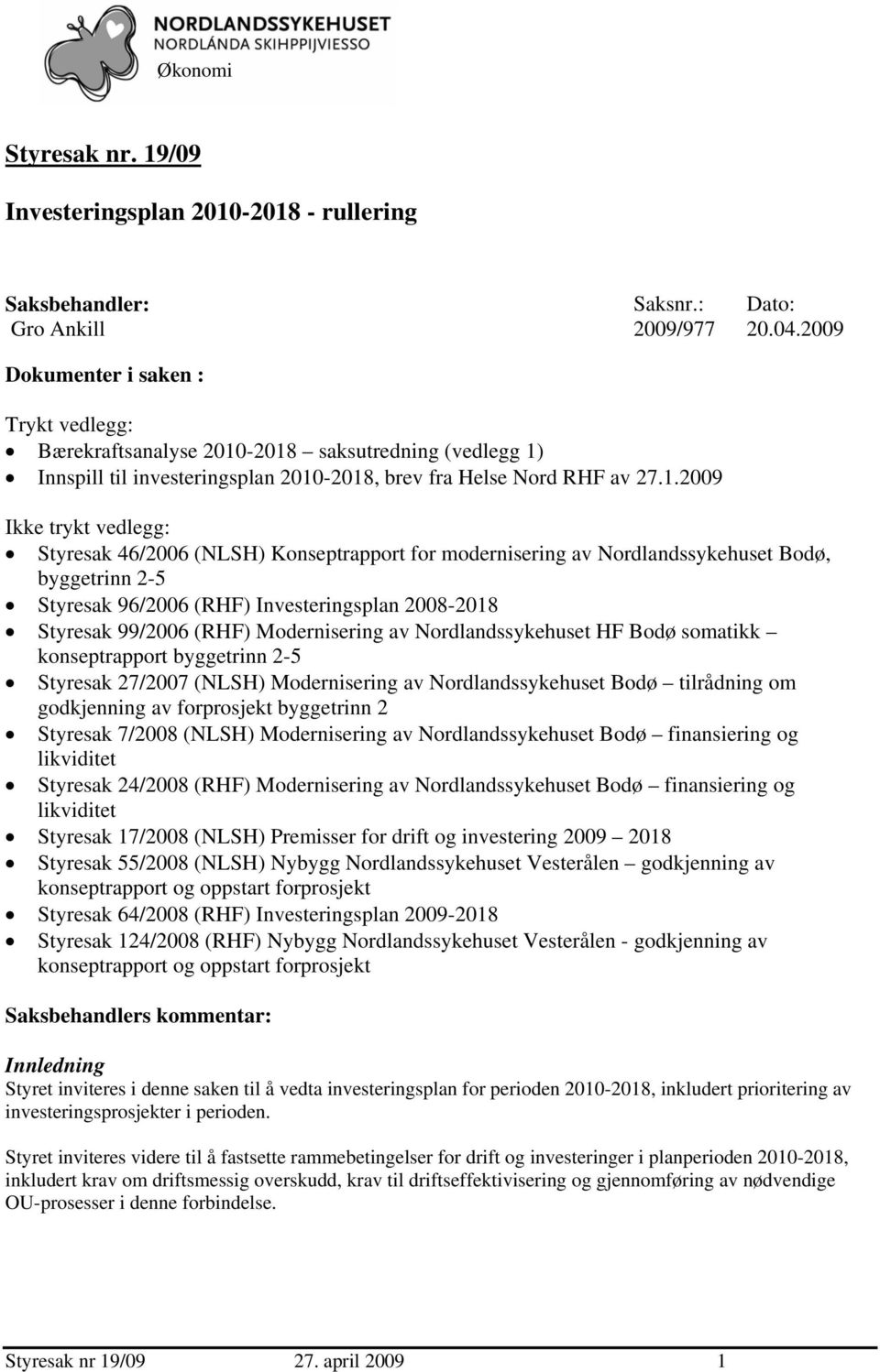 -2018 saksutredning (vedlegg 1) Innspill til investeringsplan 2010-2018, brev fra Helse Nord RHF av 27.1.2009 Ikke trykt vedlegg: Styresak 46/2006 (NLSH) Konseptrapport for modernisering av