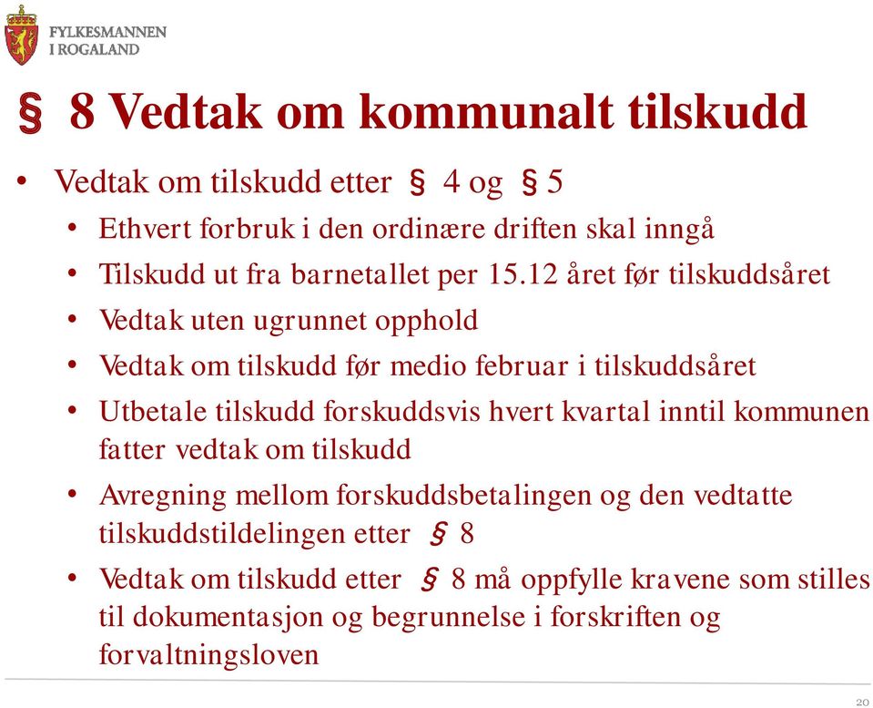 12 året før tilskuddsåret Vedtak uten ugrunnet opphold Vedtak om tilskudd før medio februar i tilskuddsåret Utbetale tilskudd forskuddsvis