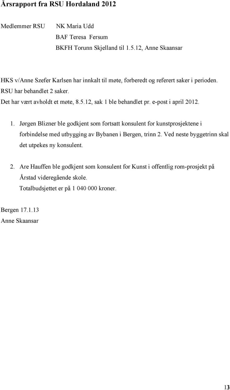 12, sak 1 ble behandlet pr. e-post i april 2012. 1. Jørgen Blizner ble godkjent som fortsatt konsulent for kunstprosjektene i forbindelse med utbygging av Bybanen i Bergen, trinn 2.