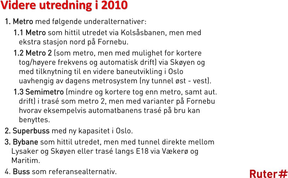 1 Metro som hittil utredet via Kolsåsbanen, men med ekstra stasjon nord på Fornebu. 1.