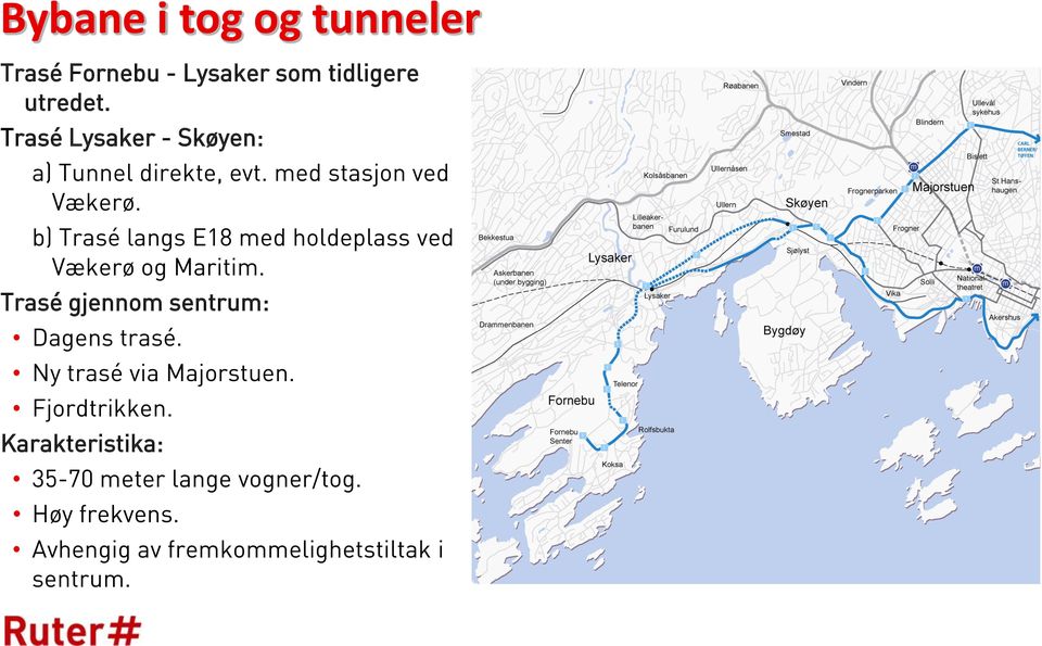 b) Trasé langs E18 med holdeplass ved Vækerø og Maritim. Trasé gjennom sentrum: Dagens trasé.