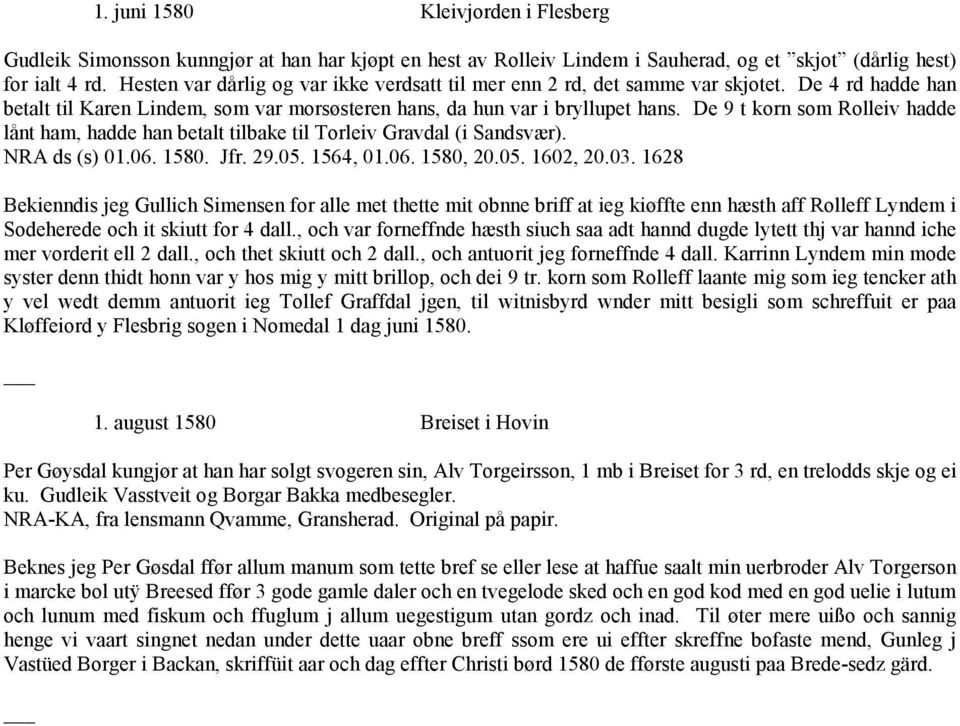 De 9 t korn som Rolleiv hadde lånt ham, hadde han betalt tilbake til Torleiv Gravdal (i Sandsvær). NRA ds (s) 01.06. 1580. Jfr. 29.05. 1564, 01.06. 1580, 20.05. 1602, 20.03.