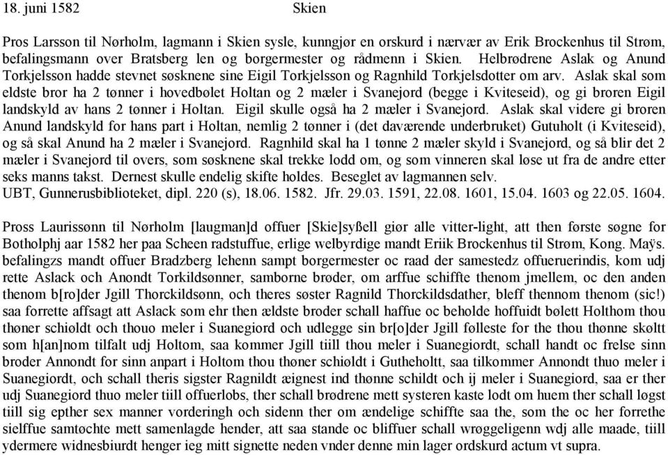 Aslak skal som eldste bror ha 2 tønner i hovedbølet Holtan og 2 mæler i Svanejord (begge i Kviteseid), og gi broren Eigil landskyld av hans 2 tønner i Holtan. Eigil skulle også ha 2 mæler i Svanejord.