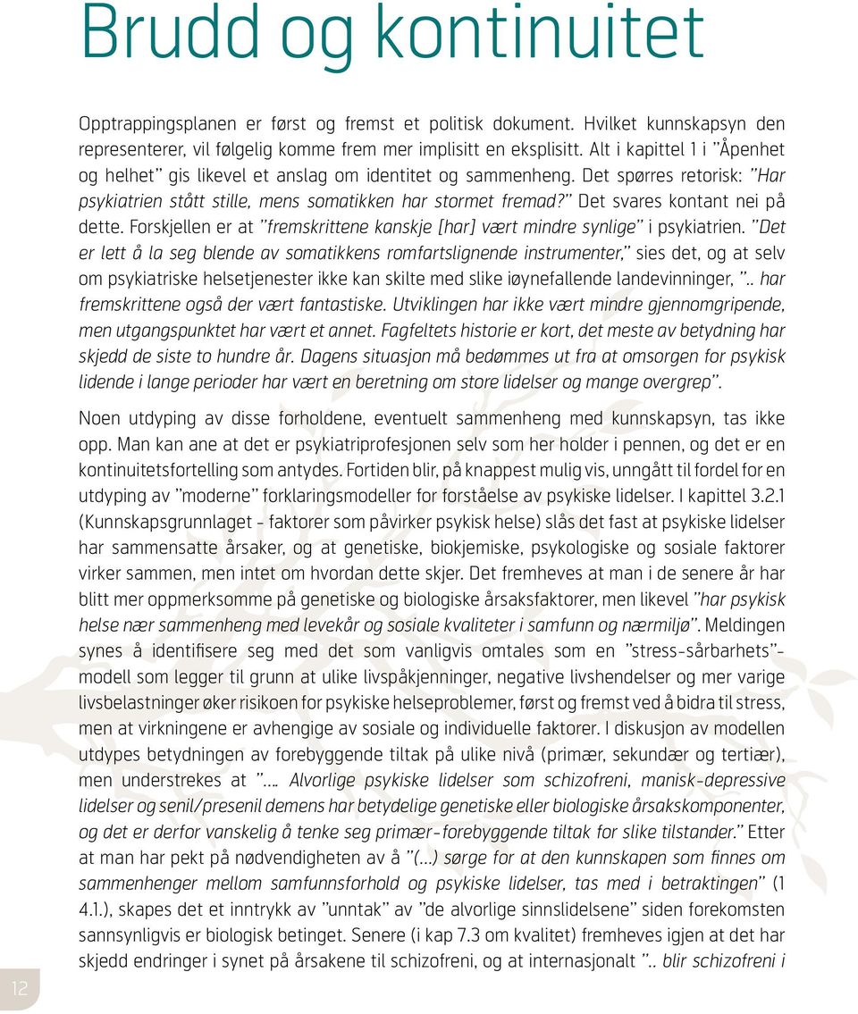 Det svares kontant nei på dette. Forskjellen er at fremskrittene kanskje [har] vært mindre synlige i psykiatrien.