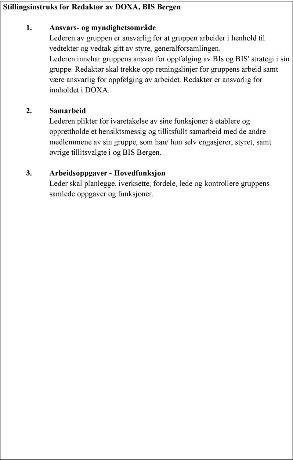 Redaktør skal trekke opp retningslinjer for gruppens arbeid samt være ansvarlig for oppfølging av arbeidet. Redaktør er ansvarlig for innholdet i DOXA.