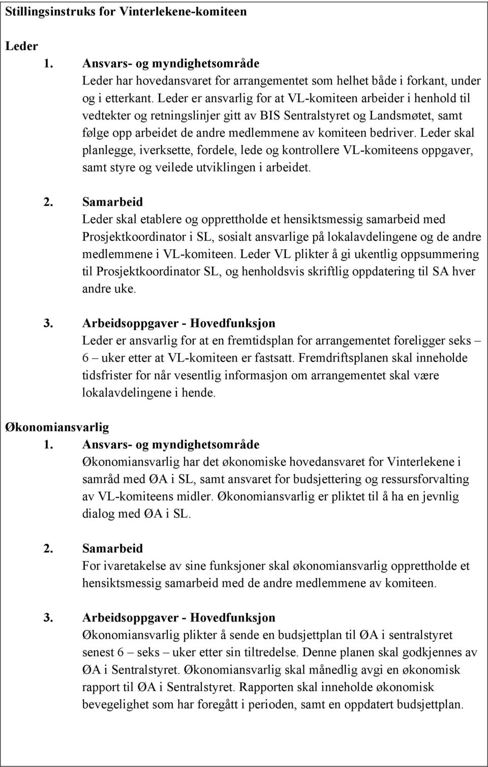 Leder skal planlegge, iverksette, fordele, lede og kontrollere VL-komiteens oppgaver, samt styre og veilede utviklingen i arbeidet.