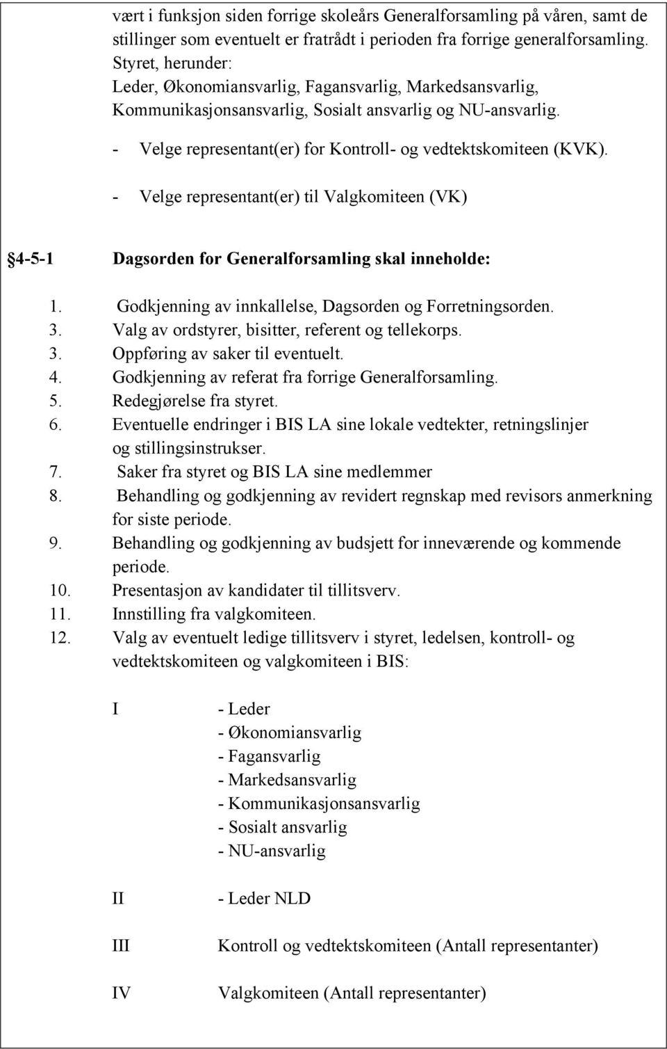 - Velge representant(er) til Valgkomiteen (VK) 4-5-1 Dagsorden for Generalforsamling skal inneholde: 1. Godkjenning av innkallelse, Dagsorden og Forretningsorden. 3.