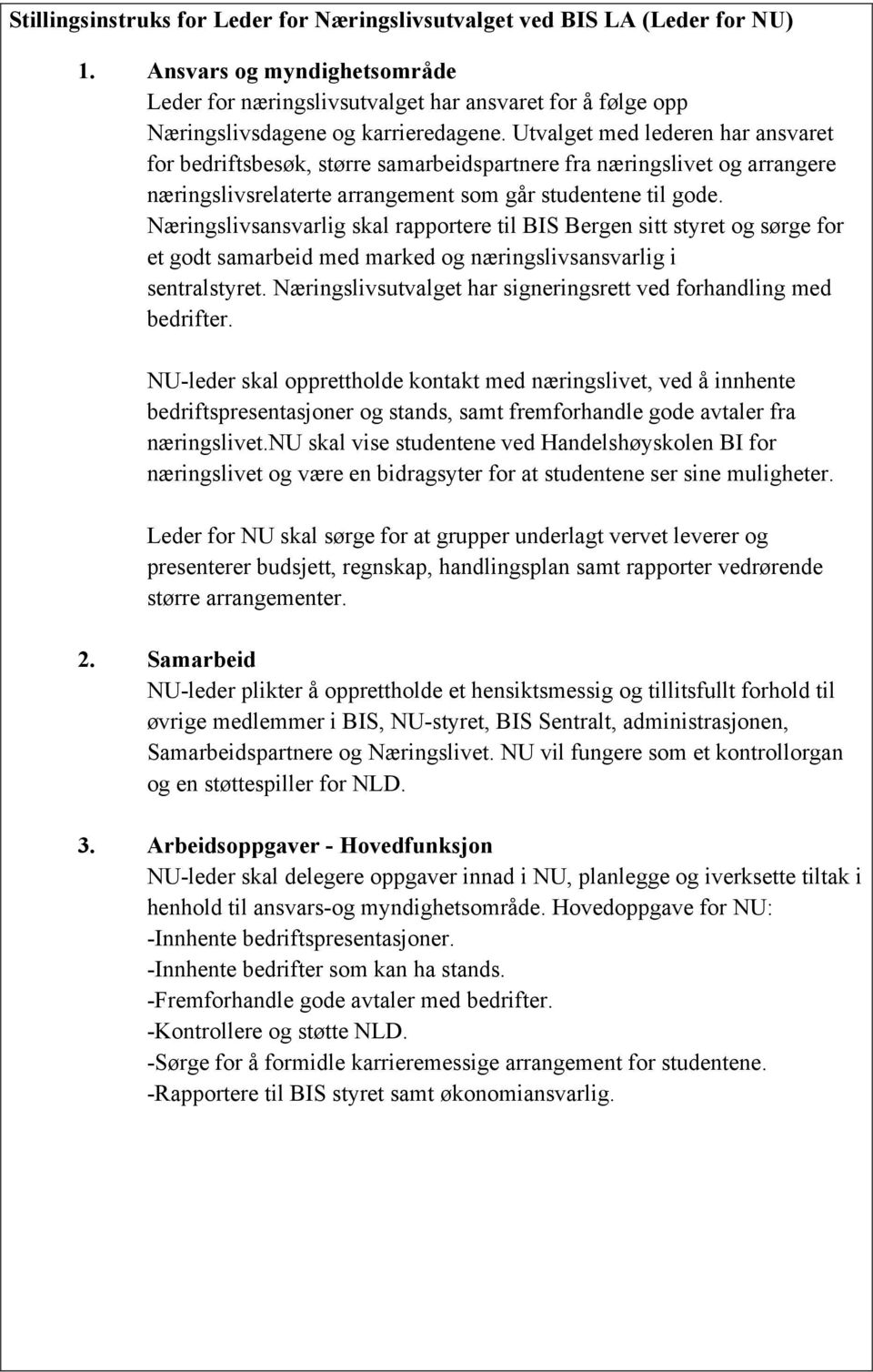 Utvalget med lederen har ansvaret for bedriftsbesøk, større samarbeidspartnere fra næringslivet og arrangere næringslivsrelaterte arrangement som går studentene til gode.