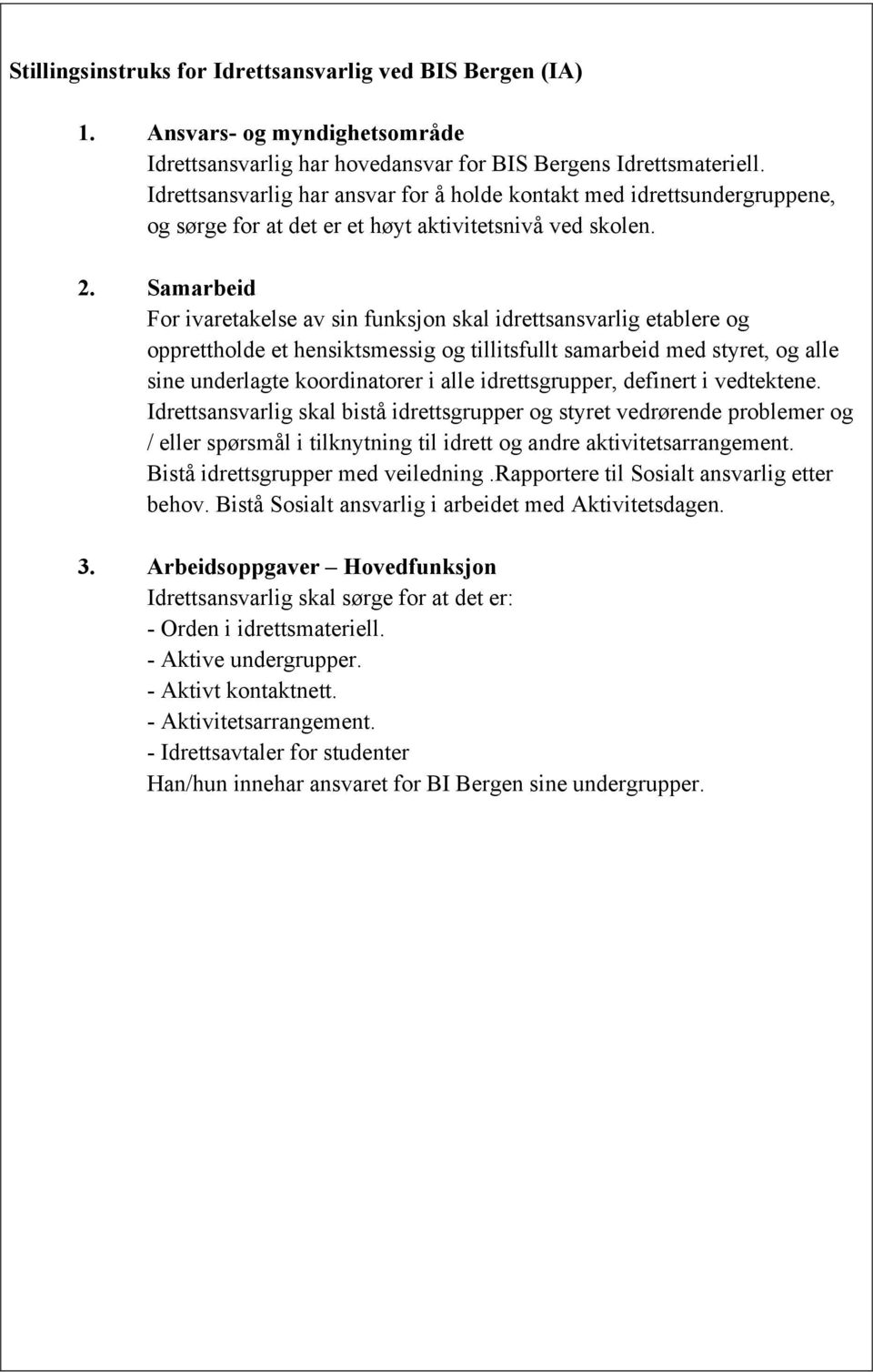 For ivaretakelse av sin funksjon skal idrettsansvarlig etablere og opprettholde et hensiktsmessig og tillitsfullt samarbeid med styret, og alle sine underlagte koordinatorer i alle idrettsgrupper,