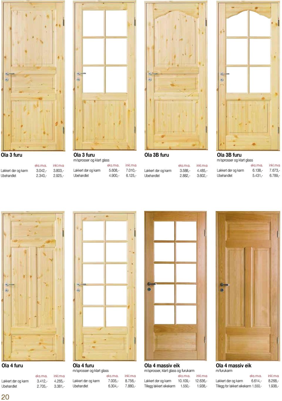 789,- Ola 4 furu Lakkert dør og karm 3.412,- 4.265,- Ubehandlet 2.705,- 3.381,- Ola 4 furu m/sprosser og klart glass eks.mva. inkl.mva Lakkert dør og karm 7.005,- 8.756,- Ubehandlet 6.304,- 7.