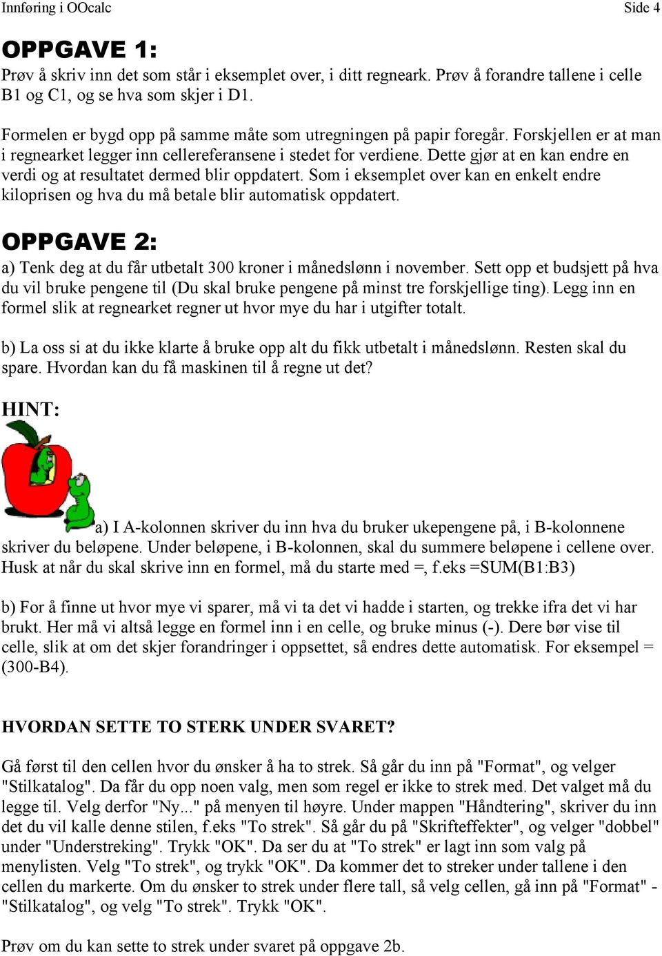 Dette gjør at en kan endre en verdi og at resultatet dermed blir oppdatert. Som i eksemplet over kan en enkelt endre kiloprisen og hva du må betale blir automatisk oppdatert.