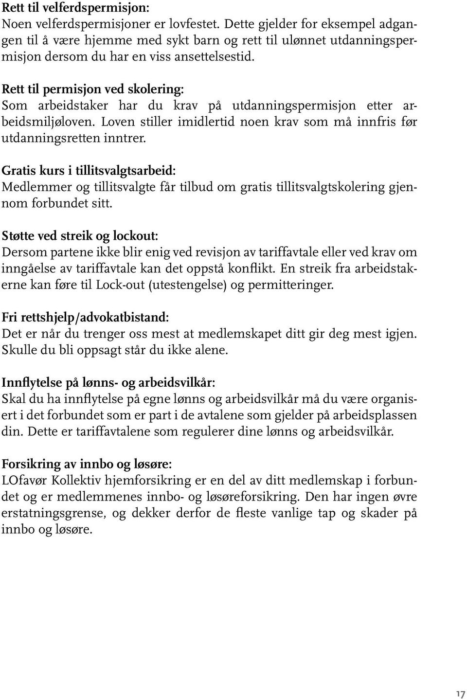 Rett til permisjon ved skolering: Som arbeidstaker har du krav på utdanningspermisjon etter arbeidsmiljøloven. Loven stiller imidlertid noen krav som må innfris før utdanningsretten inntrer.