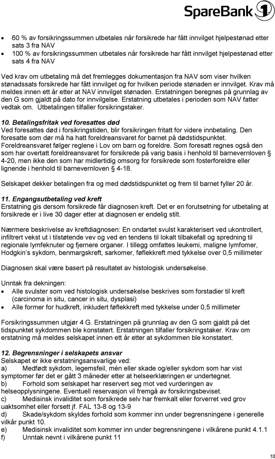 Krav må meldes innen ett år etter at NAV innvilget stønaden. Erstatningen beregnes på grunnlag av den G som gjaldt på dato for innvilgelse. Erstatning utbetales i perioden som NAV fatter vedtak om.