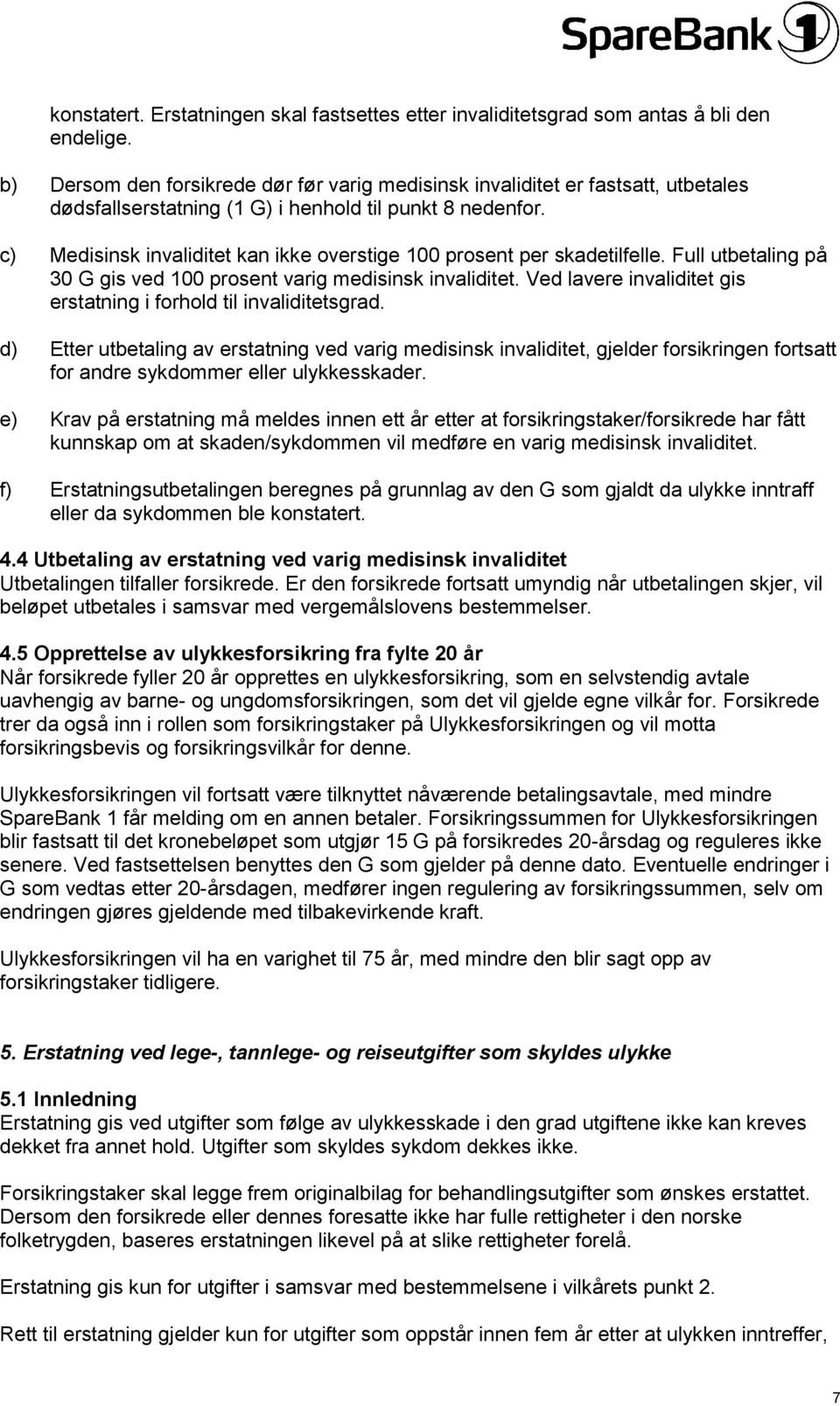 c) Medisinsk invaliditet kan ikke overstige 100 prosent per skadetilfelle. Full utbetaling på 30 G gis ved 100 prosent varig medisinsk invaliditet.