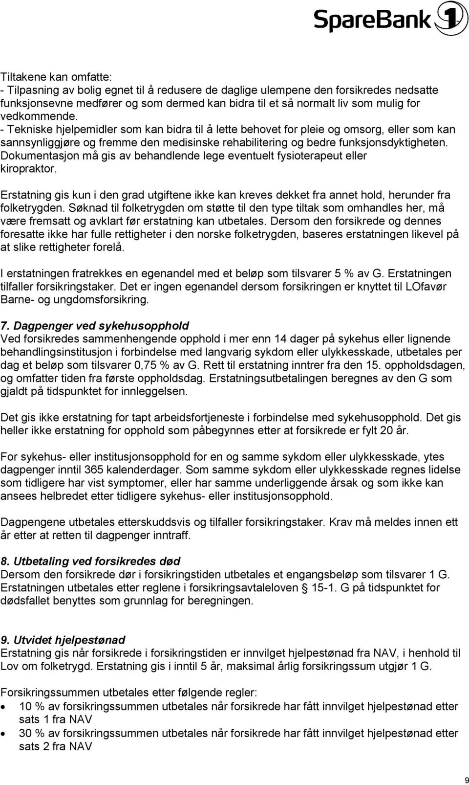 Dokumentasjon må gis av behandlende lege eventuelt fysioterapeut eller kiropraktor. Erstatning gis kun i den grad utgiftene ikke kan kreves dekket fra annet hold, herunder fra folketrygden.