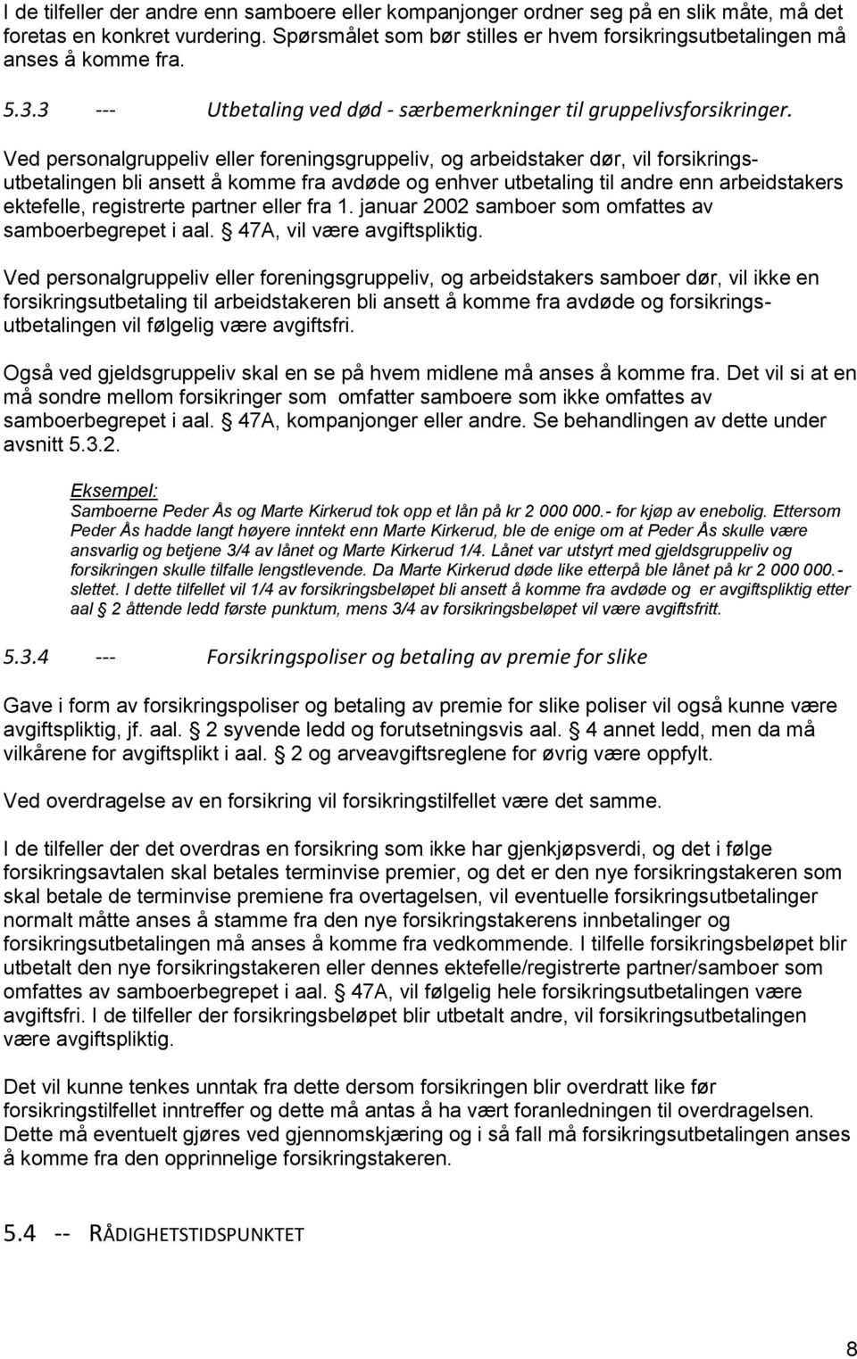 Ved personalgruppeliv eller foreningsgruppeliv, og arbeidstaker dør, vil forsikringsutbetalingen bli ansett å komme fra avdøde og enhver utbetaling til andre enn arbeidstakers ektefelle, registrerte