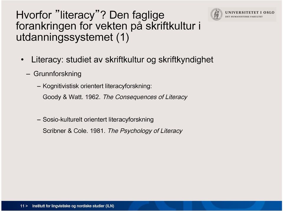 skriftkultur og skriftkyndighet Grunnforskning Kognitivistisk orientert literacyforskning: Goody &