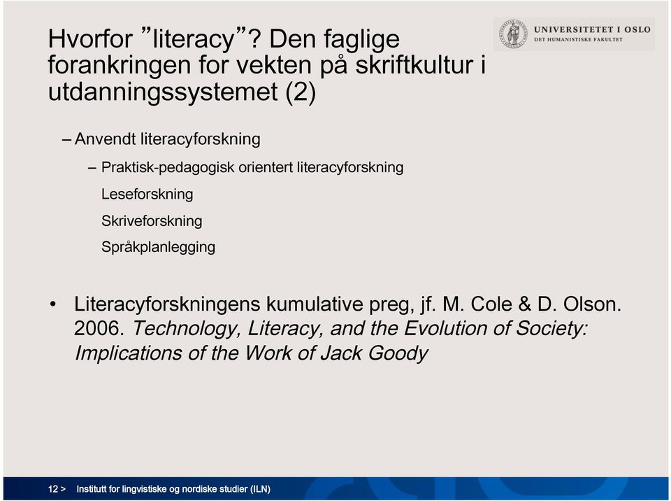 Praktisk-pedagogisk orientert literacyforskning Leseforskning Skriveforskning Språkplanlegging