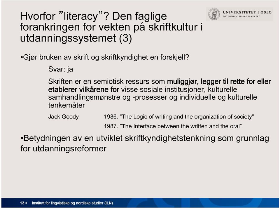 samhandlingsmønstre og -prosesser og individuelle og kulturelle tenkemåter Jack Goody 1986. The Logic of writing and the organization of society 1987.