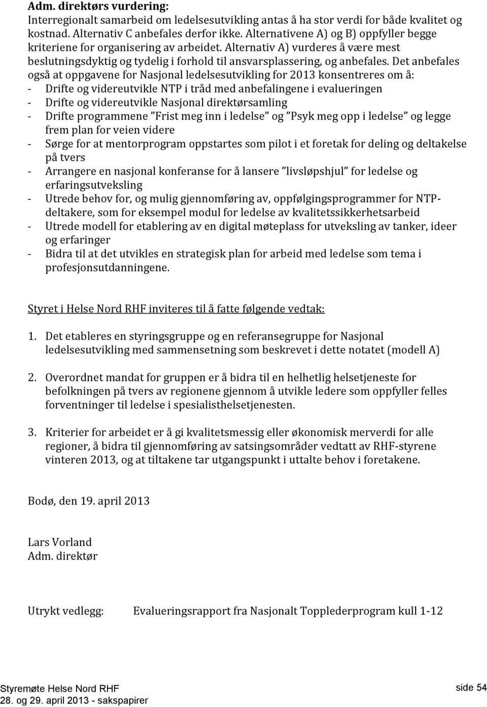 Det anbefales også at oppgavene for Nasjonal ledelsesutvikling for 2013 konsentreres om å: - Drifte og videreutvikle NTP i tråd med anbefalingene i evalueringen - Drifte og videreutvikle Nasjonal