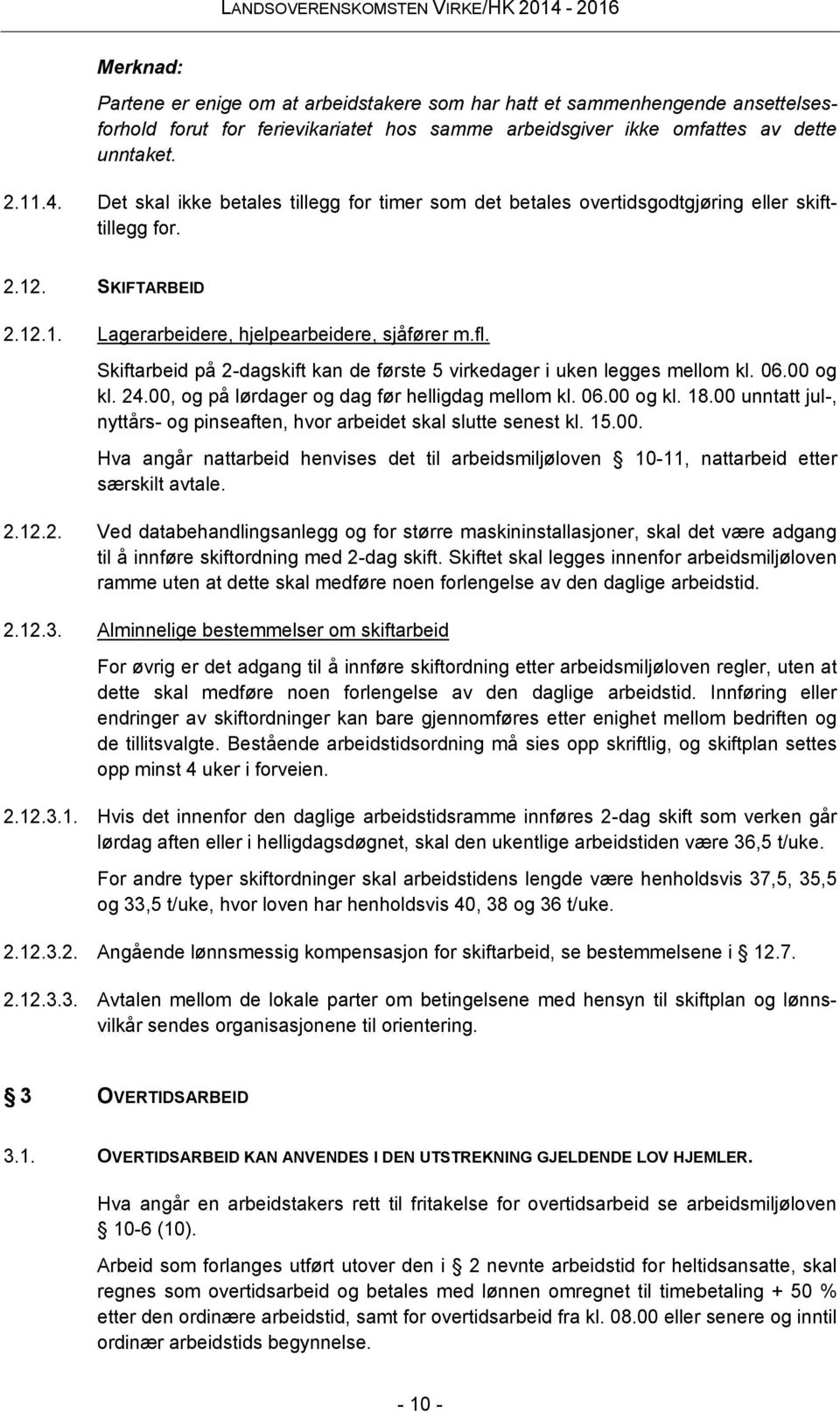 Skiftarbeid på 2-dagskift kan de første 5 virkedager i uken legges mellom kl. 06.00 og kl. 24.00, og på lørdager og dag før helligdag mellom kl. 06.00 og kl. 18.