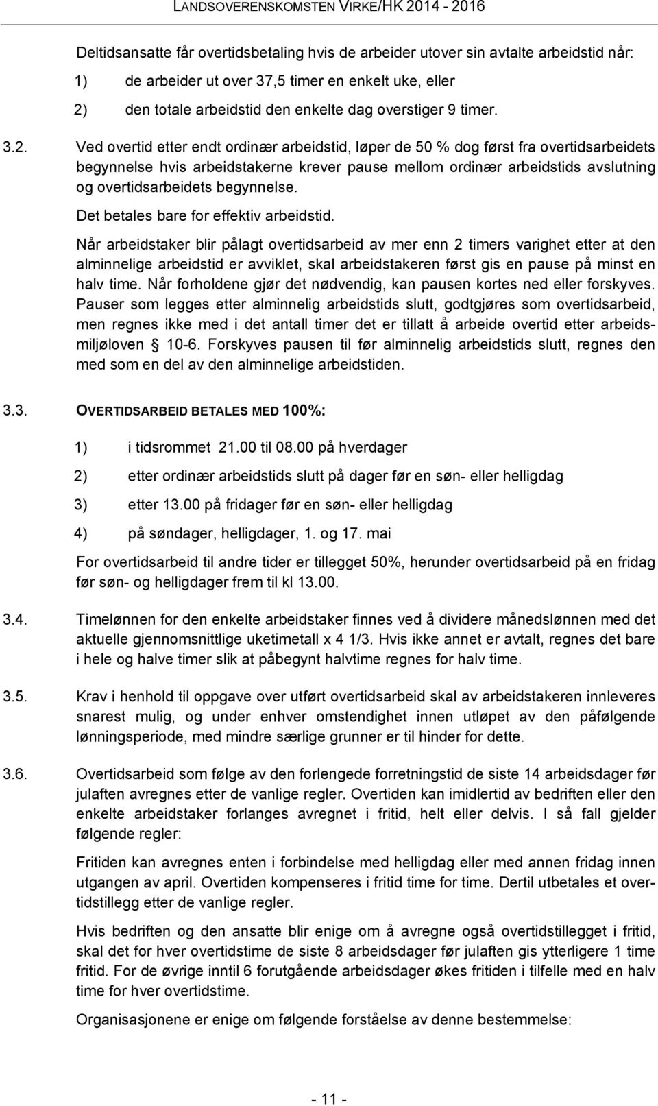 Ved overtid etter endt ordinær arbeidstid, løper de 50 % dog først fra overtidsarbeidets begynnelse hvis arbeidstakerne krever pause mellom ordinær arbeidstids avslutning og overtidsarbeidets