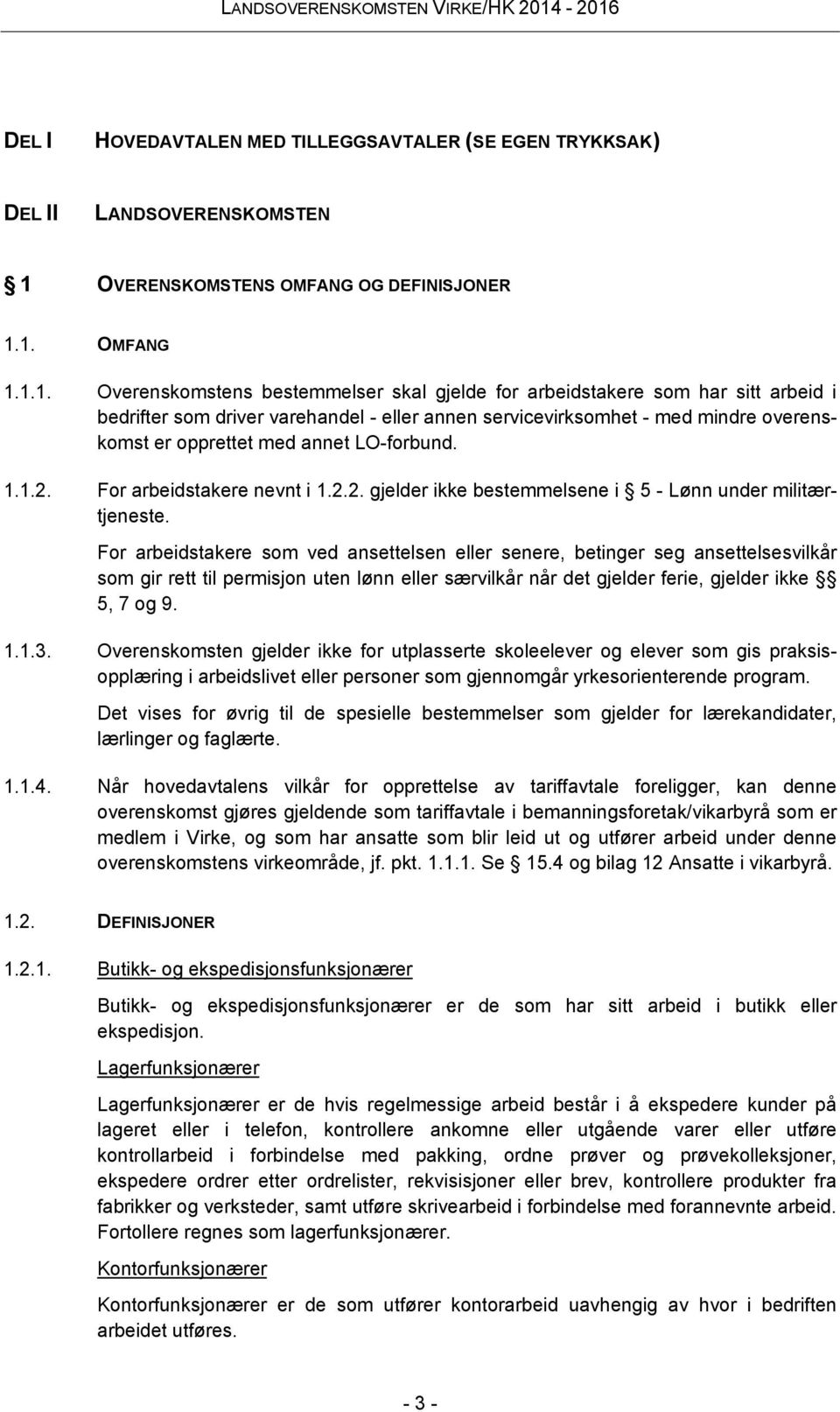 1. OMFANG 1.1.1. Overenskomstens bestemmelser skal gjelde for arbeidstakere som har sitt arbeid i bedrifter som driver varehandel - eller annen servicevirksomhet - med mindre overenskomst er