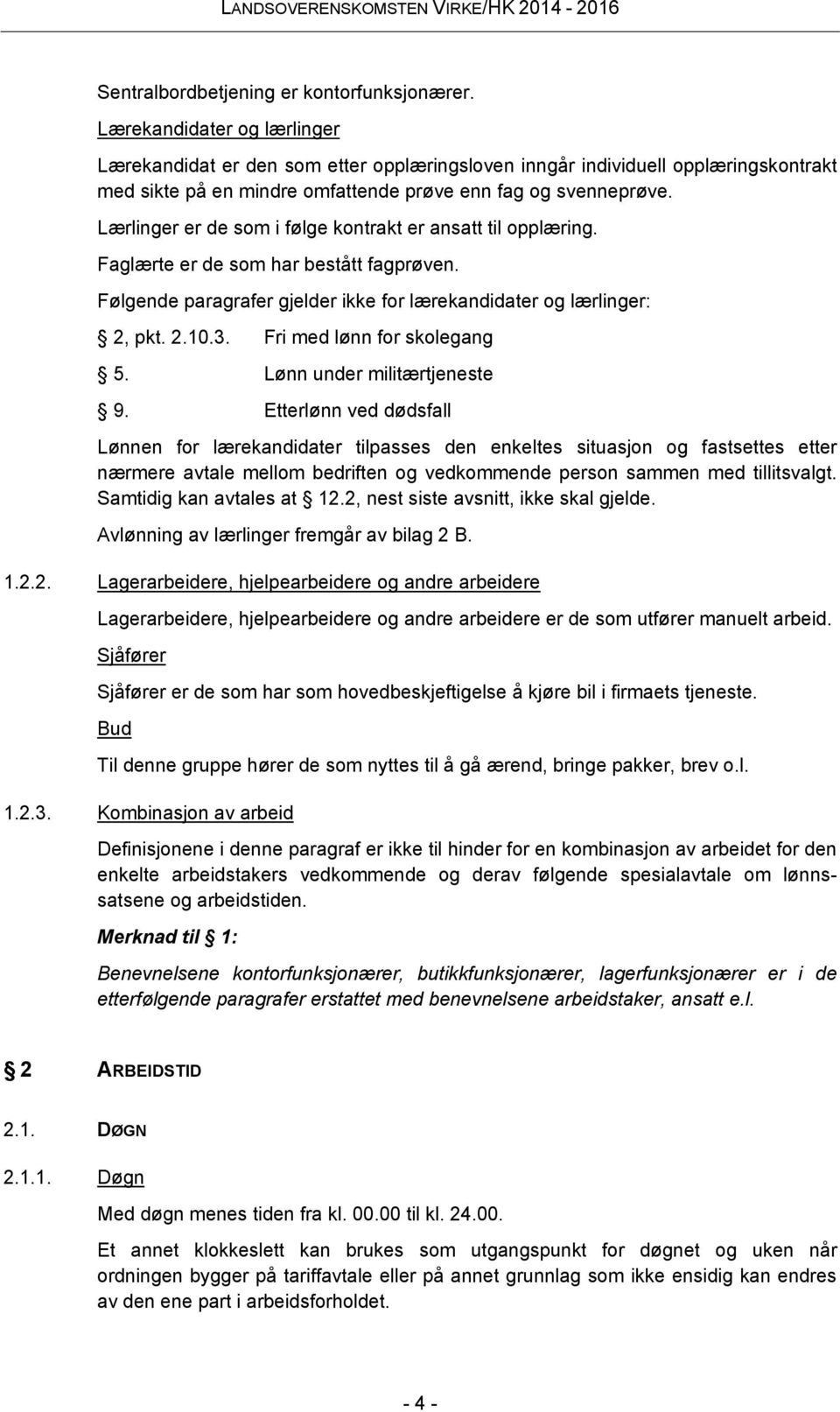 Lærlinger er de som i følge kontrakt er ansatt til opplæring. Faglærte er de som har bestått fagprøven. Følgende paragrafer gjelder ikke for lærekandidater og lærlinger: 2, pkt. 2.10.3.