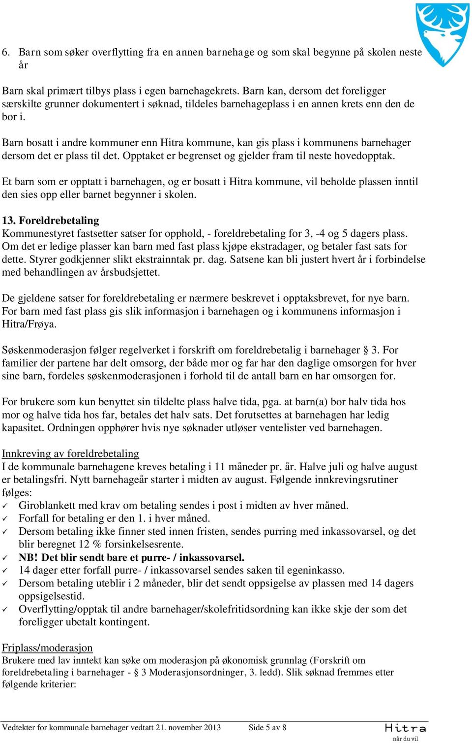 Barn bosatt i andre kommuner enn Hitra kommune, kan gis plass i kommunens barnehager dersom det er plass til det. Opptaket er begrenset og gjelder fram til neste hovedopptak.