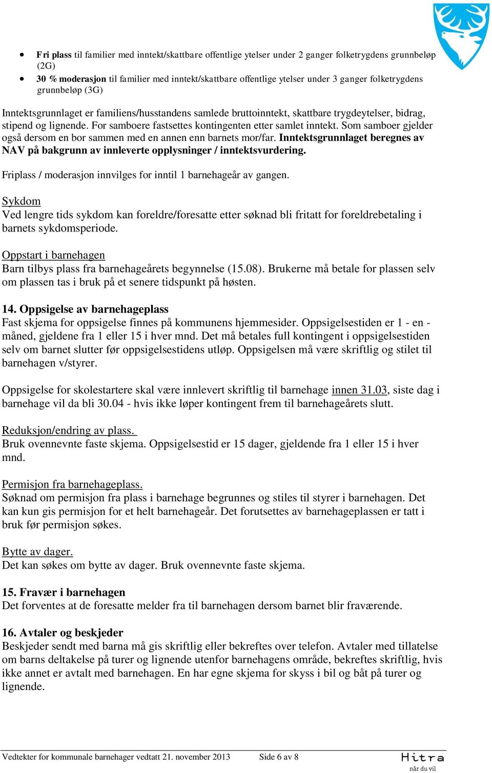 For samboere fastsettes kontingenten etter samlet inntekt. Som samboer gjelder også dersom en bor sammen med en annen enn barnets mor/far.