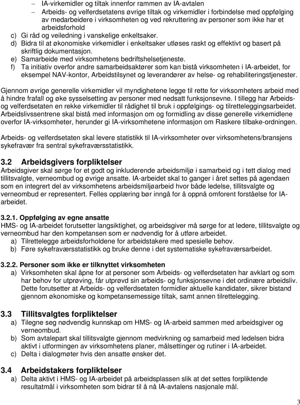 d) Bidra til at økonomiske virkemidler i enkeltsaker utløses raskt og effektivt og basert på skriftlig dokumentasjon. e) Samarbeide med virksomhetens bedriftshelsetjeneste.