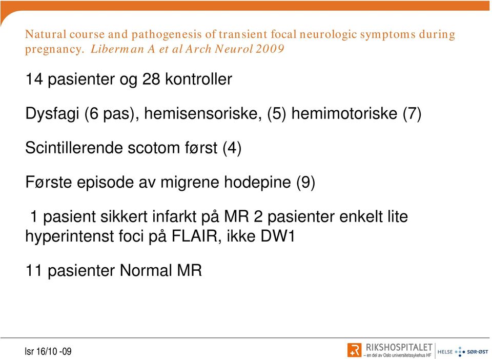 (5) hemimotoriske (7) Scintillerende scotom først (4) Første episode av migrene hodepine (9) 1