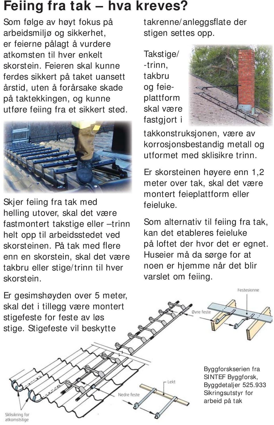 Takstige/ -trinn, takbru og feieplattform skal være fastgjort i takkonstruksjonen, være av korrosjonsbestandig metall og utformet med sklisikre trinn.