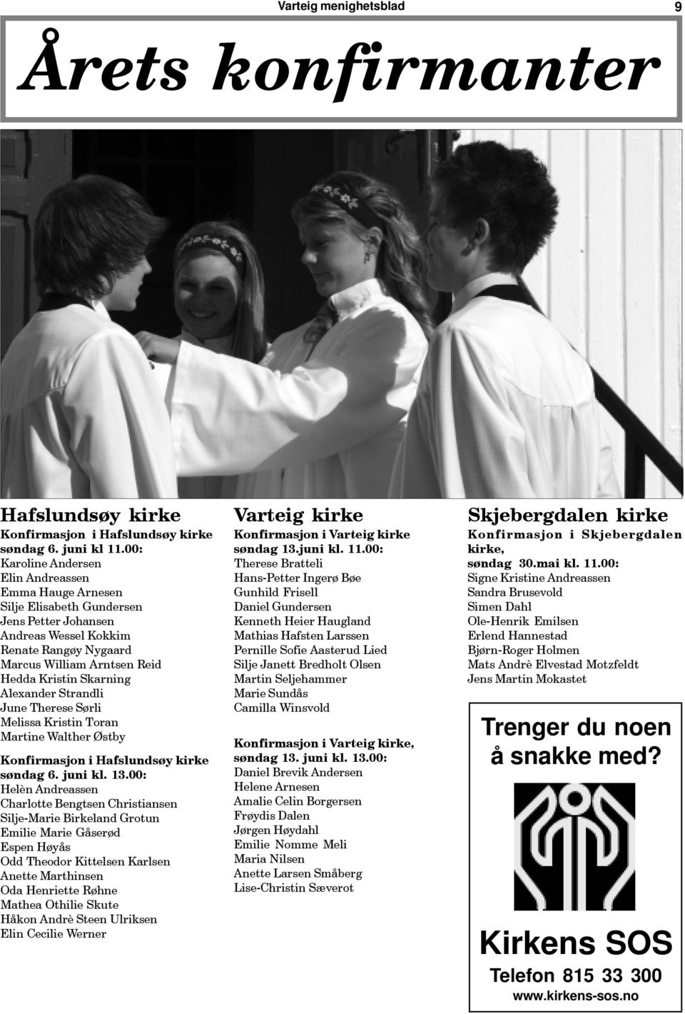 Alexander Strandli June Therese Sørli Melissa Kristin Toran Martine Walther Østby Konfirmasjon i Hafslundsøy kirke søndag 6. juni kl. 13.