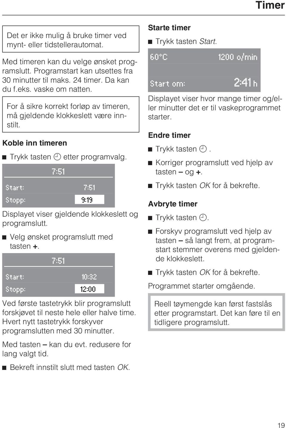 7:51 Start: 7:51 Stopp: 9:19 Displayet viser gjeldende klokkeslett og programslutt. ^ Velg ønsket programslutt med tasten +.