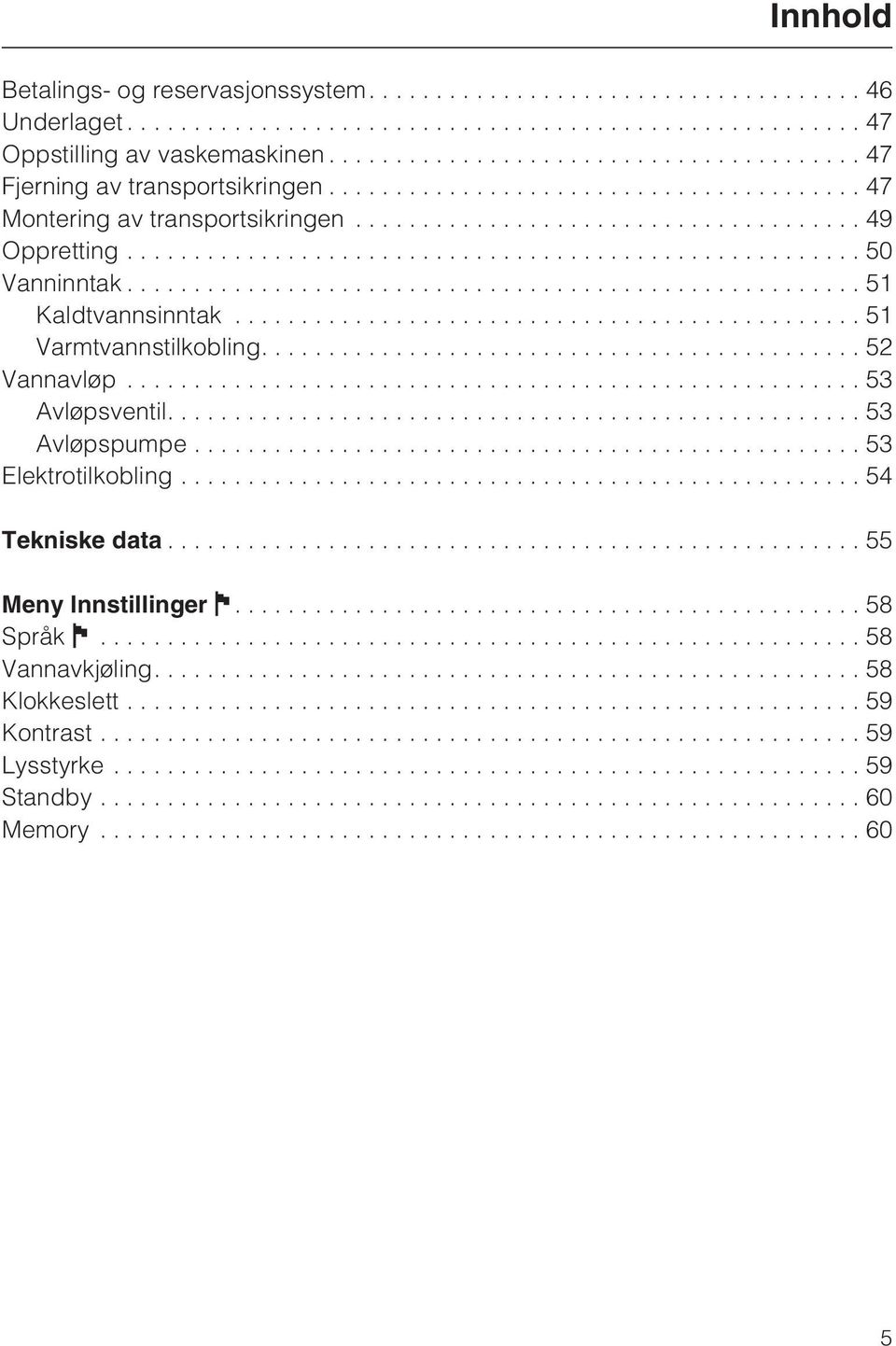 ..53 Avløpsventil....53 Avløpspumpe...53 Elektrotilkobling...54 Tekniske data.................................................... 55 Meny Innstillinger J.