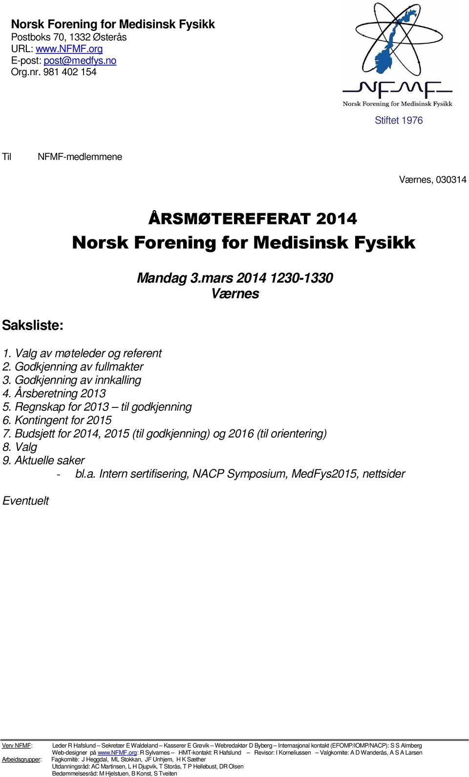 Godkjenning av fullmakter 3. Godkjenning av innkalling 4. Årsberetning 2013 5. Regnskap for 2013 til godkjenning 6. Kontingent for 2015 7.