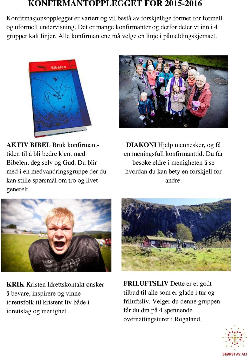 AKTIV BIBEL Bruk konfirmanttiden til å bli bedre kjent med Bibelen, deg selv og Gud. Du blir med i en medvandringsgruppe der du kan stille spørsmål om tro og livet generelt.