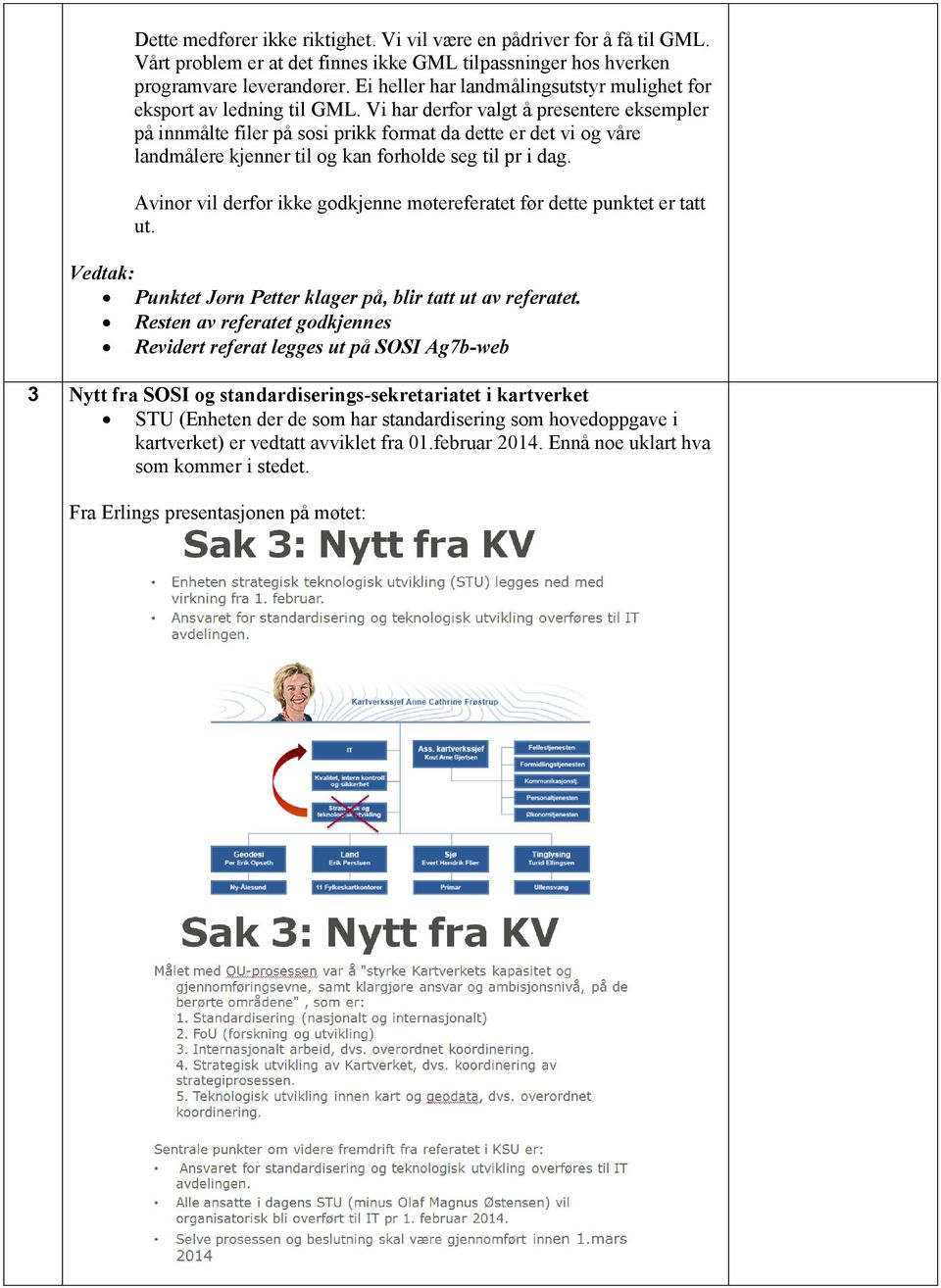 Vi har derfor valgt å presentere eksempler på innmålte filer på sosi prikk format da dette er det vi og våre landmålere kjenner til og kan forholde seg til pr i dag.