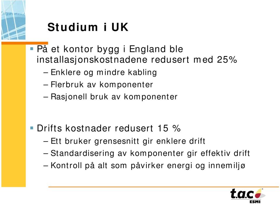 Drifts kostnader redusert 15 % Ett bruker grensesnitt gir enklere drift