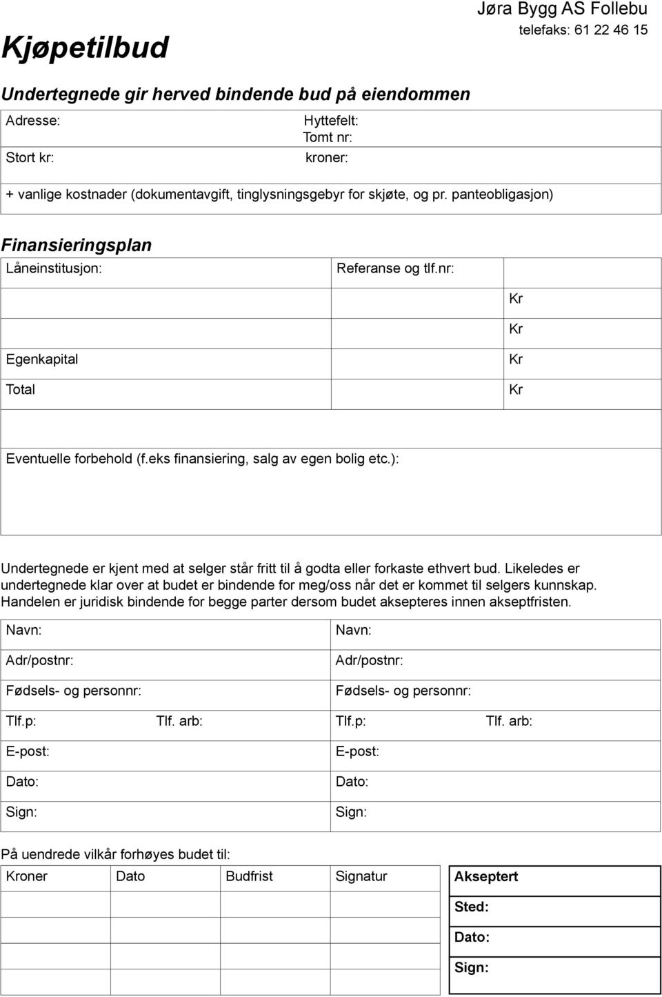 eks finansiering, salg av egen bolig etc.): Undertegnede er kjent med at selger står fritt til å godta eller forkaste ethvert bud.