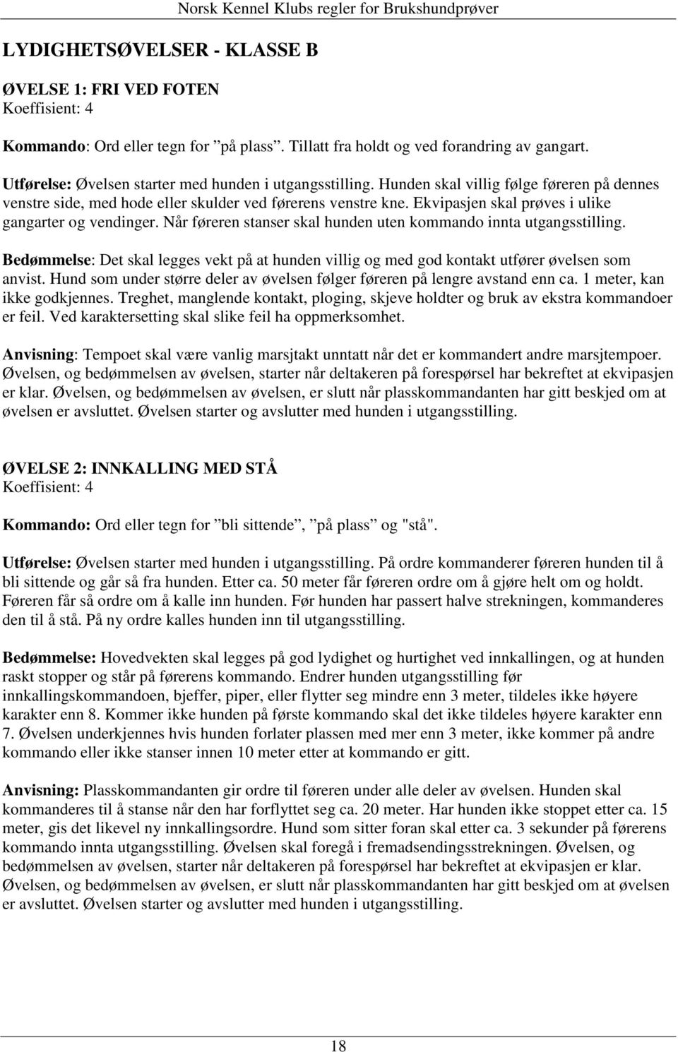 Ekvipasjen skal prøves i ulike gangarter og vendinger. Når føreren stanser skal hunden uten kommando innta utgangsstilling.